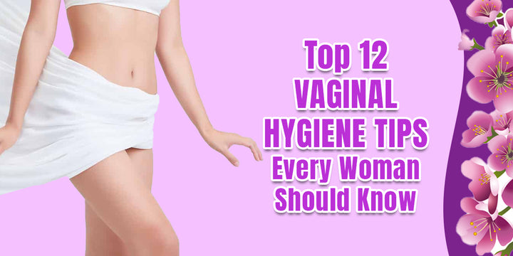 Top 12 Vaginal Hygiene Tips Every Woman Should Know - Ayursesha
