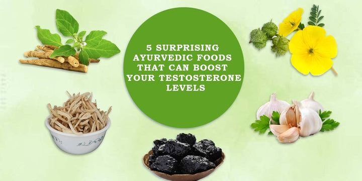 5 Surprising Ayurvedic Foods That Can Boost Your Testosterone Levels - Ayursesha