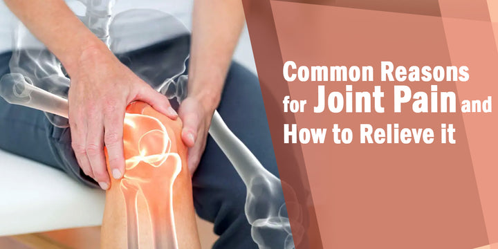 Common Reasons for Joint Pain and How to Relieve it