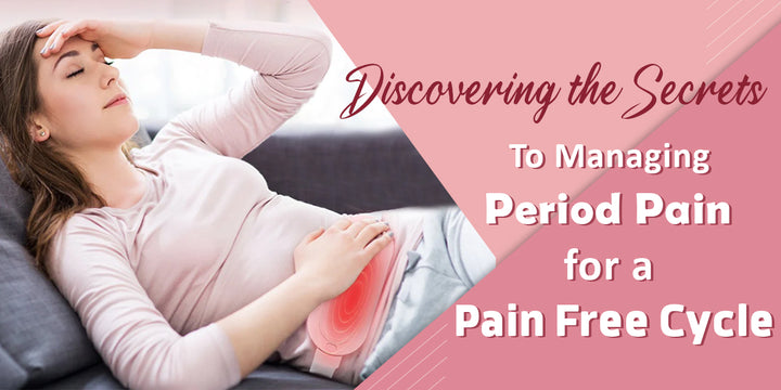 Discovering the Secrets to Managing Period Pain for a Pain Free Cycle