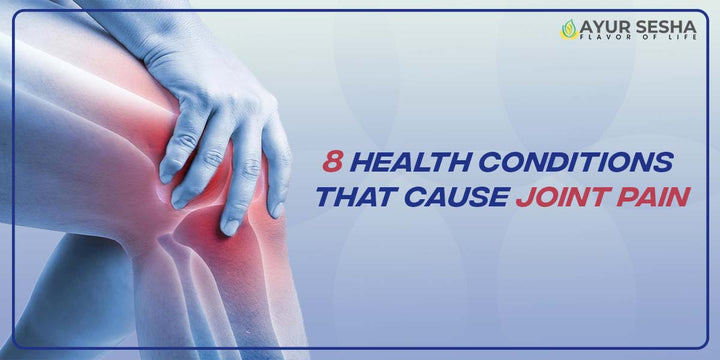8 Health Conditions That Cause Joint Pain - Ayursesha