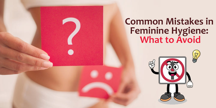 Common Mistakes in Feminine Hygiene: What to Avoid
